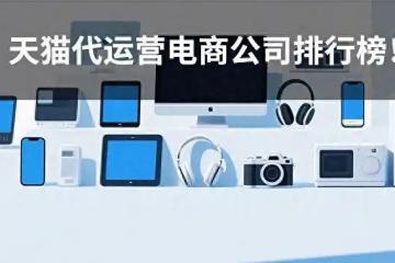 天貓代運營電商公司排行榜！